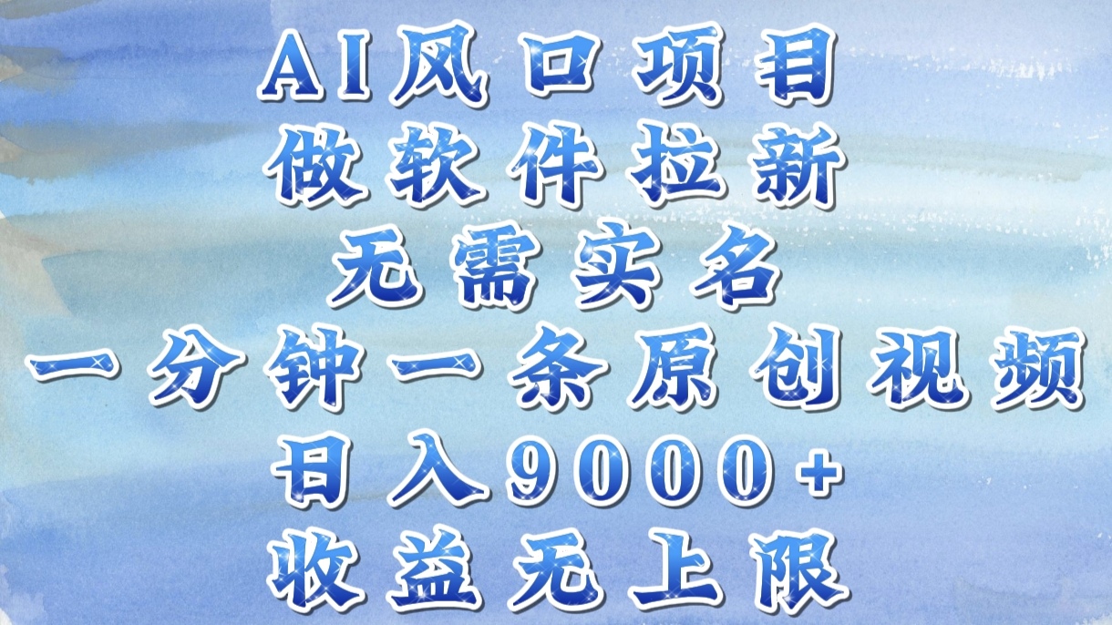 AI风口项目，做软件拉新，无需实名，一分钟一条原创视频，日入9000+，收益无上限-春生副业网 