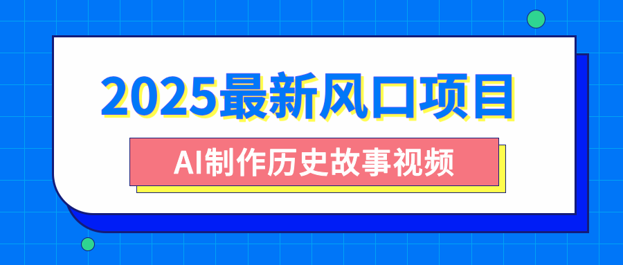 2025最新风口项目,AI制作历史故事视频,零基础也能做爆款,附保姆级教程-春生副业网