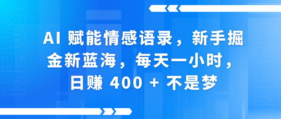 AI赋能情感语录，新手掘金新蓝海，每天一小时，日赚 400 + 不是梦-春生副业网 