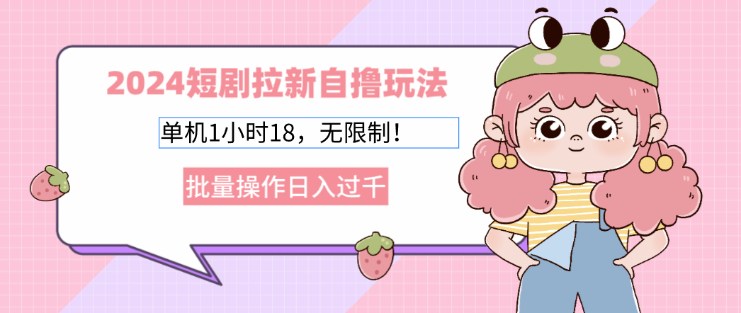 2025短剧拉新自撸玩法。单机1小时18，无限制，批量操作日入过千-春生副业网 