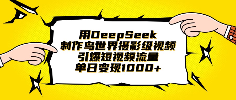 用DeepSeek制作鸟世界摄影级视频，引爆短视频流量，单日变现1000+-春生副业网 