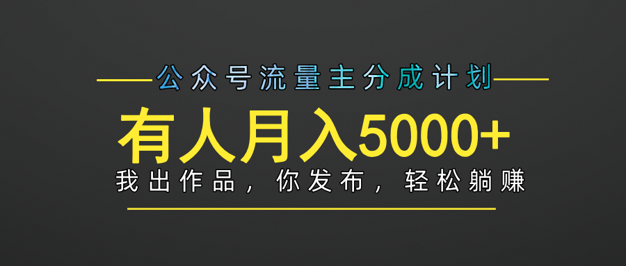 【躺赚项目】公众号流量主分成，我出文章，你发布，每天粘贴复制，有人月入5000+-春生副业网 