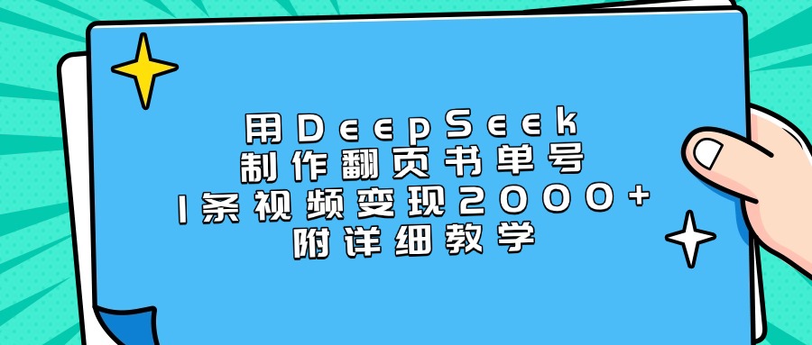 用DeepSeek制作翻页书单号，1条视频变现2000+，附详细教学-春生副业网 