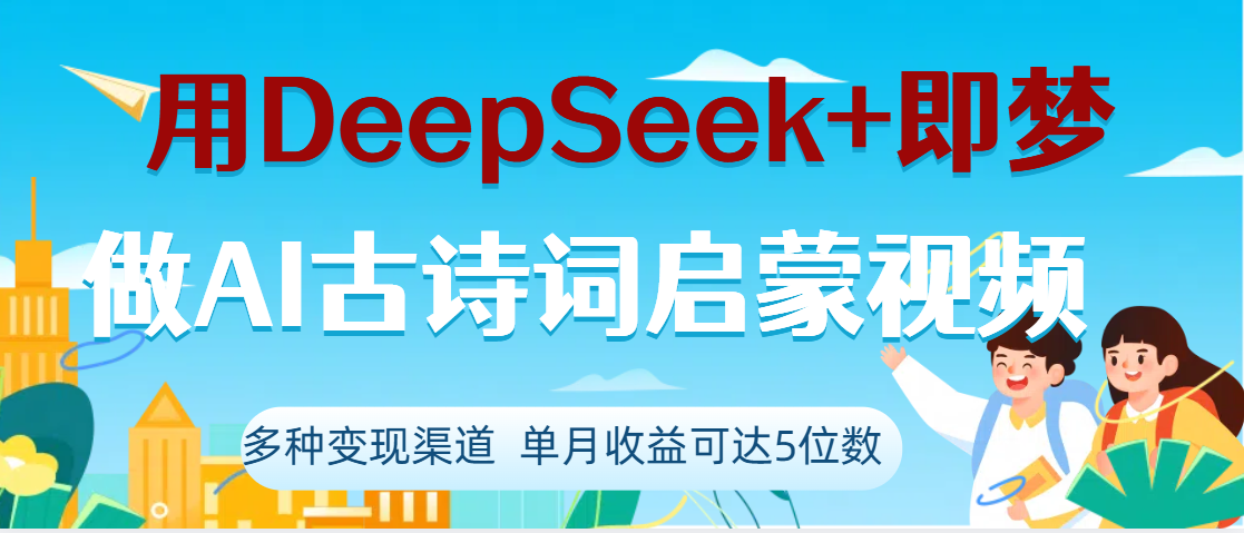 DeepSeek+即梦做AI古诗词启蒙视频，两个月涨粉22W，总变现5位数-春生副业网 