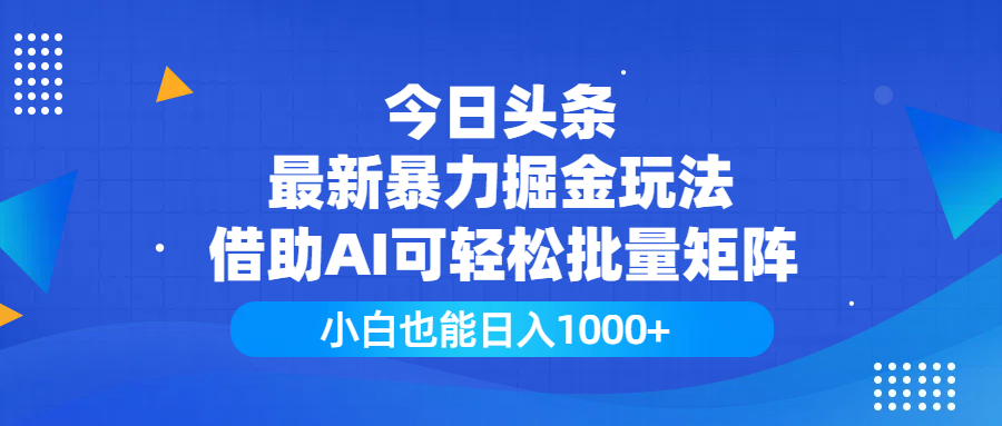 今日头条最新暴力掘金玩法，借助AI可轻松批量矩阵，小白也能日入1000+-春生副业网 