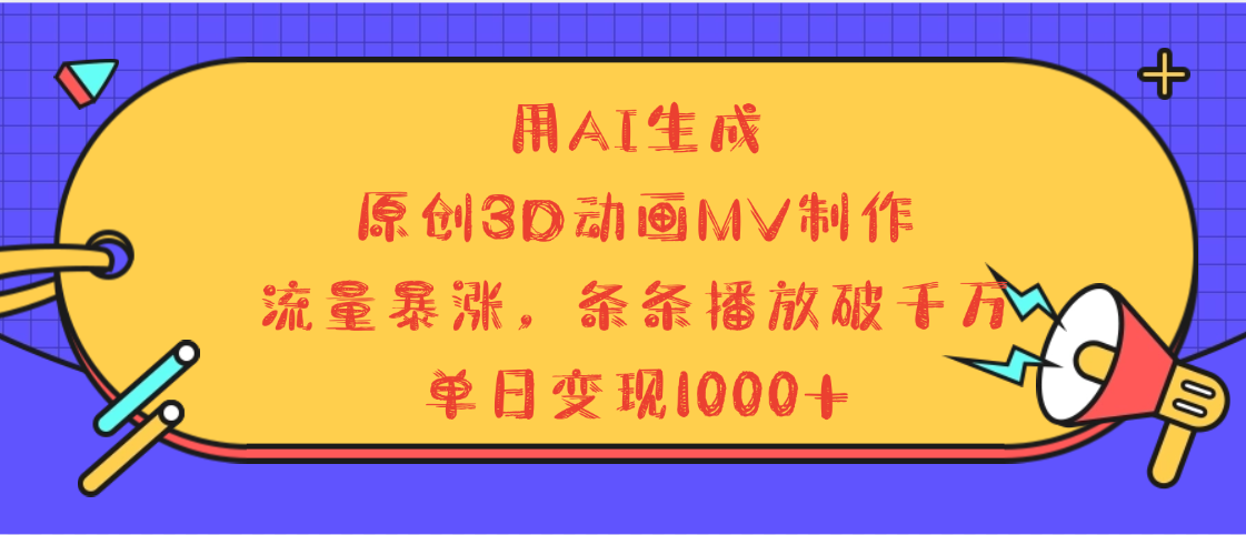 用AI生成，3D动画MV制作，流量暴涨，条条播放量破千万，单日变现1000+-春生副业网 