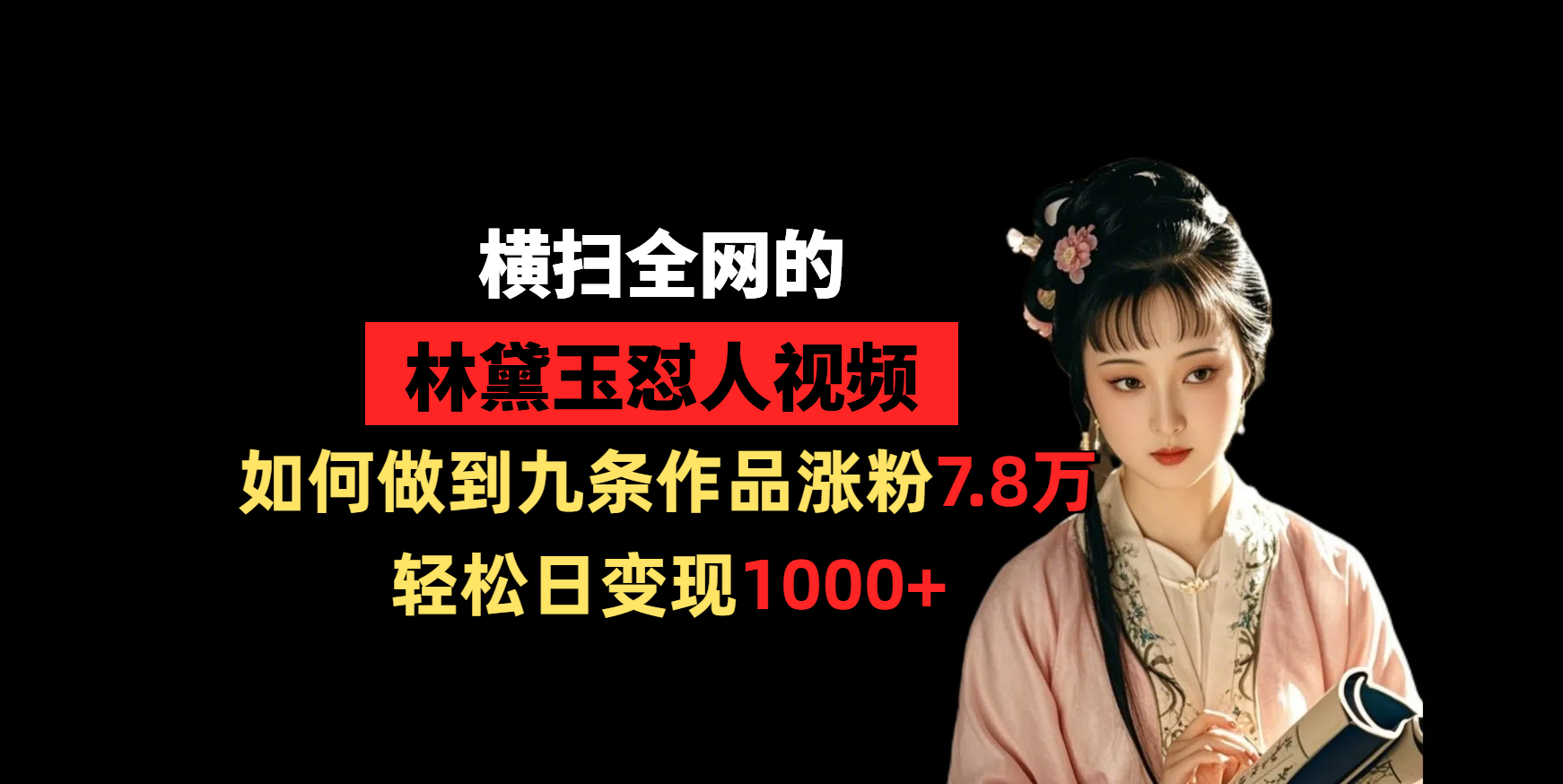 横扫全网的林黛玉怼人视频，如何做到九条作品涨粉7.8万，轻松日变现1000+-春生副业网 