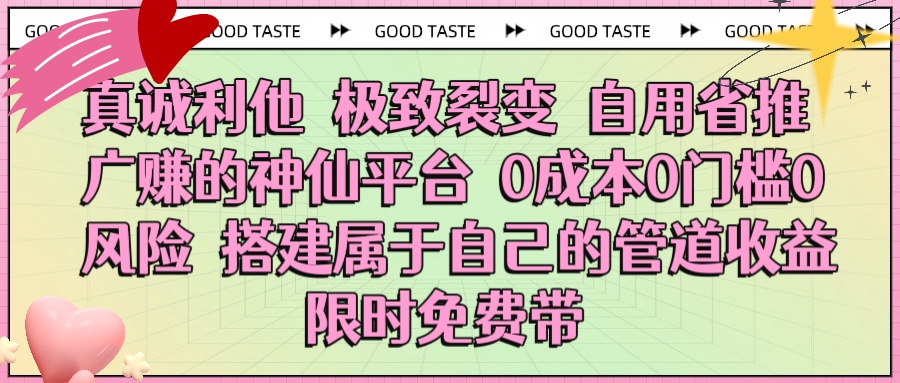 真诚利他 极致裂变 自用省推广赚的神仙平台 0成本0门槛0风险0囤货 时间地点不限 搭建属于自己的管道收益 限时免费带-春生副业网 