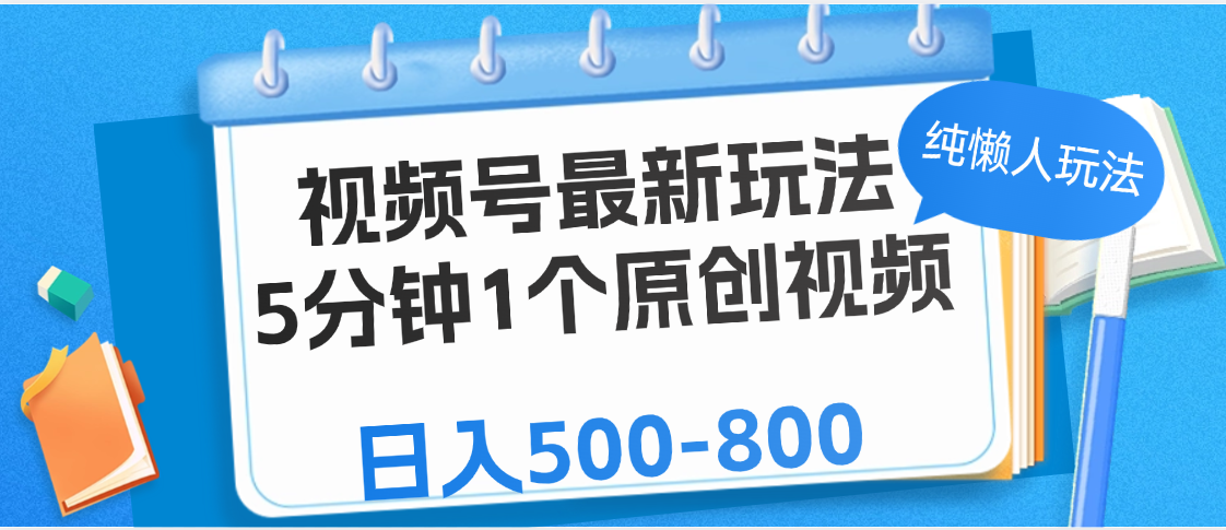 视频号最新玩法,5分钟1个原创视频,纯懒人玩法,日入500-800-春生副业网