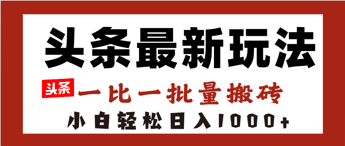 头条最新玩法，一比一批量搬砖，小白轻松日入1000+-春生副业网 