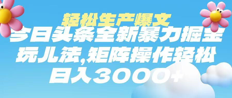 今日头条暴力掘金玩法，轻松生产爆文，可矩阵操作，日入3000➕-春生副业网 