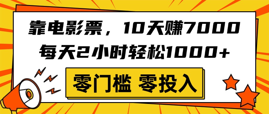 靠电影票，10天赚7000，每天2小时轻松1000+，零门槛、零投入！-春生副业网 