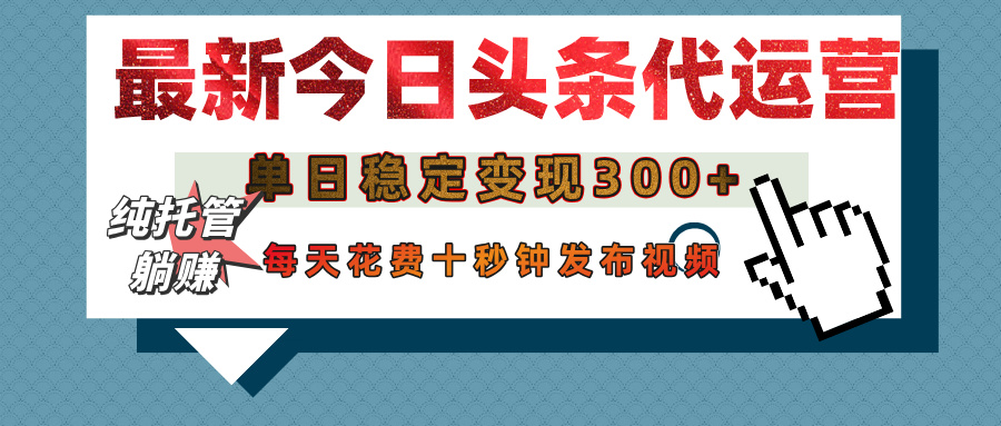 今日头条代运营托管，单日稳定变现300+，无需自己运营，每天花费十秒钟发布视频-春生副业网 