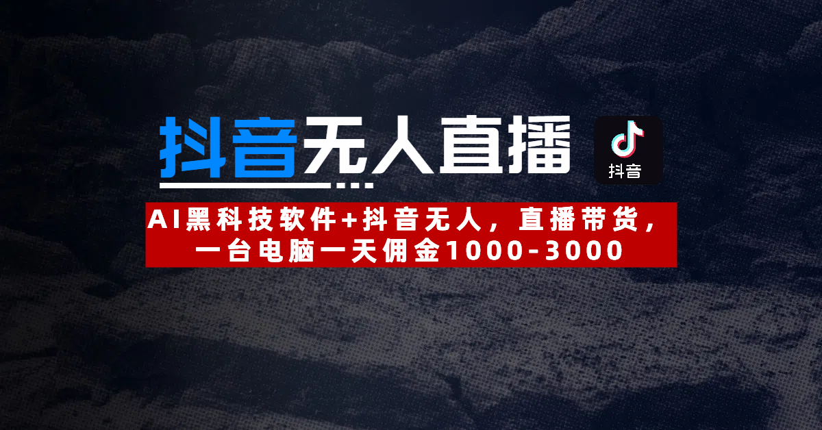 【抖音无人直播】AI黑科技软件+抖音无人直播带货，一台电脑一天佣金1000-3000-春生副业网 
