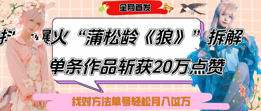 抖音爆火“蒲松龄《狼》”实战拆解，仅6条作品涨粉24W,单条作品收获20万点赞，找对方法轻松起号月入过万-春生副业网 