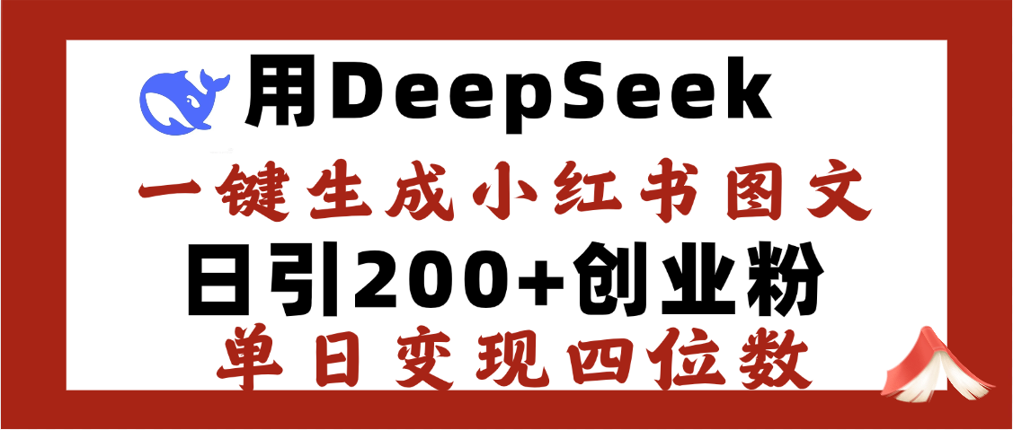DeepSeek一键生成小红书图文，日引200+创业粉，单日变现四位数-春生副业网 