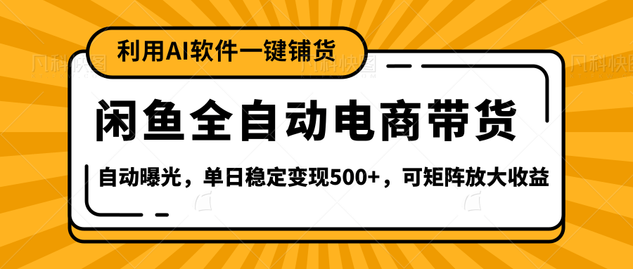 【闲鱼全自动电商带货】全新升级玩法，单日稳定变现500+，可矩阵放大收益-春生副业网 