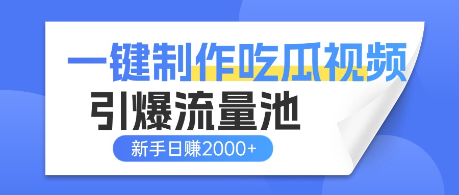一键制作爆款吃瓜视频，全平台分发引爆流量池，新手3步上手日赚2000+【流量变现指南)-春生副业网 