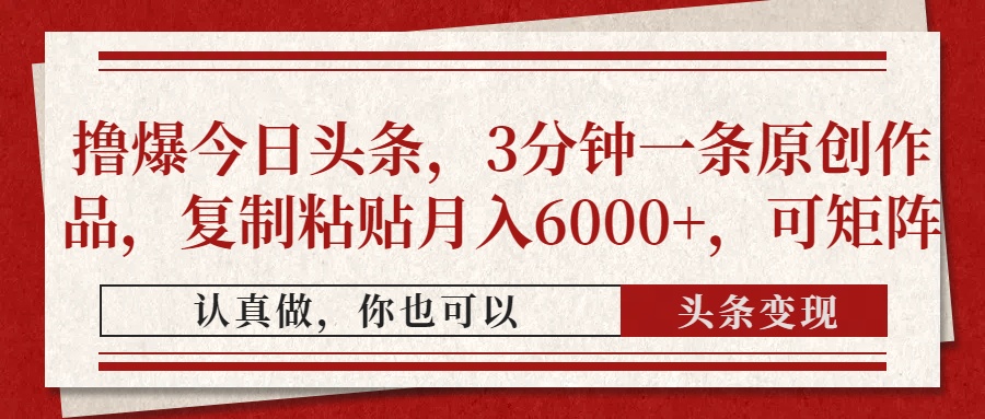 撸爆今日头条，3分钟一条原创作品，复制粘贴月入6000+，可矩阵-春生副业网 