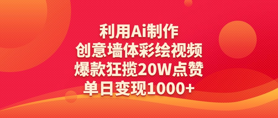 利用Ai制作创意墙体彩绘视频,爆款狂揽20W点赞,单日变现1000+-春生副业网