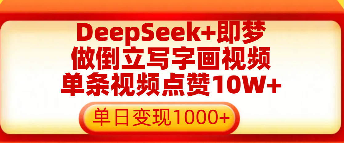 用DeepSeek+即梦做倒立写字画视频，单条视频点赞10W+，单日变现1000+-春生副业网 