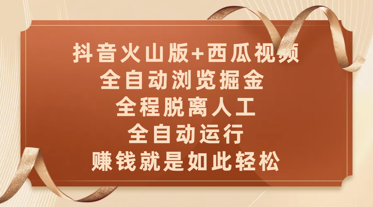抖音火山版+西瓜视频双平台，全自动浏览掘金 ，全程脱离人工，全自动运行，赚钱就是如此轻松-春生副业网 