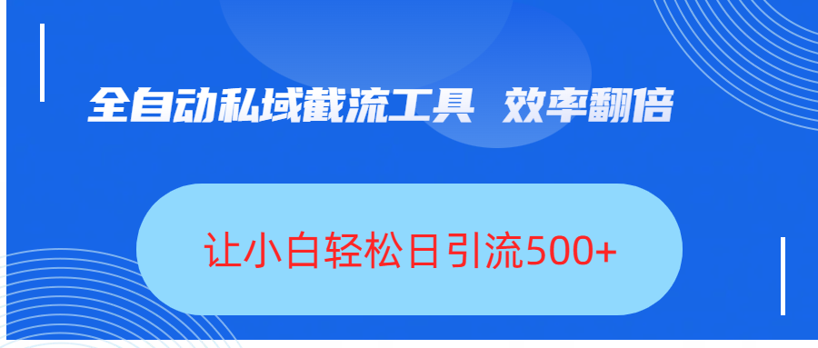 全自动私域截流工具，效率翻倍，让小白轻松日引流500+-春生副业网 
