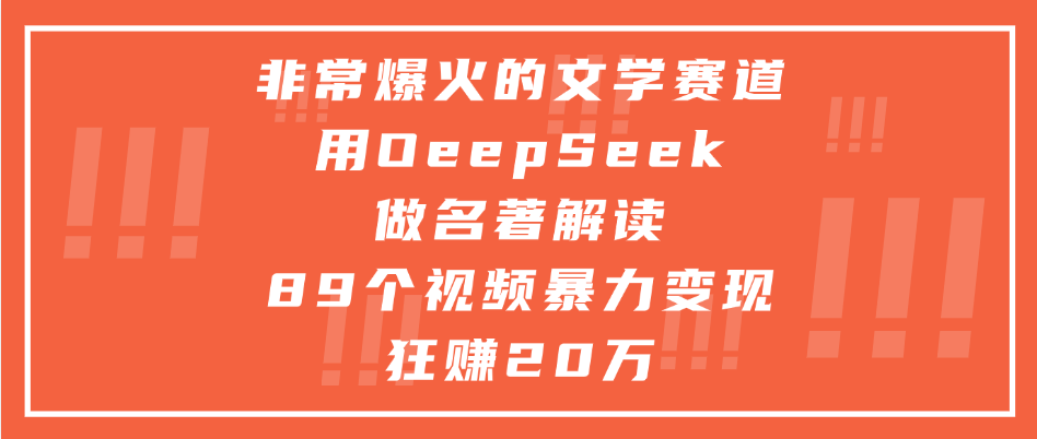 非常爆火的文学赛道，用deepseek做名著解读， 89个视频暴力变现狂赚20万-春生副业网 