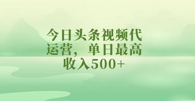 今日头条视频代运营，单日最高收入500+-春生副业网 