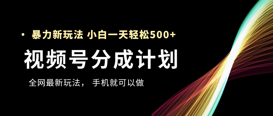 视频号分成计划，全网最暴力玩法，新手一天也能轻松500+-春生副业网 