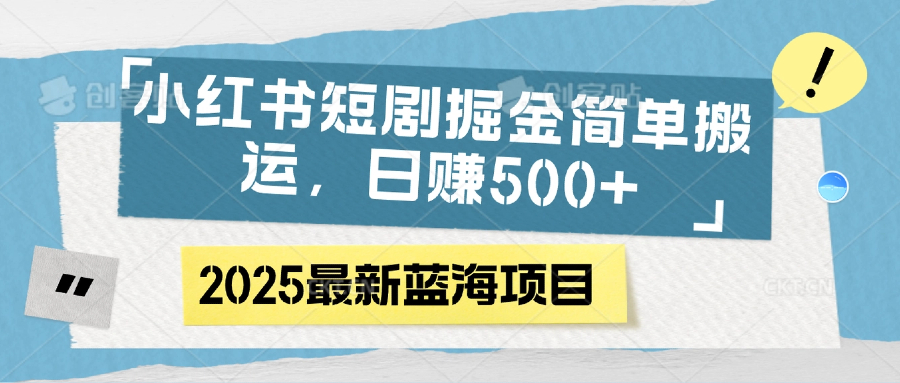 小红书短剧掘金，简单搬运，日赚500+-春生副业网 