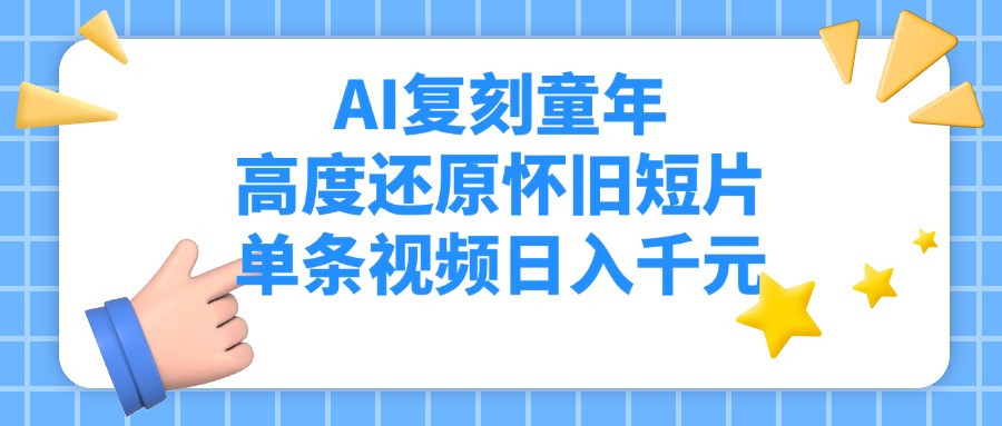 AI复刻童年，高度还原怀旧短片，单条视频日入千元-春生副业网 