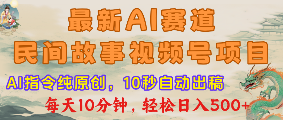 视频号赛道，最新AI民间故事，每日10分钟，轻松日入500+-春生副业网 