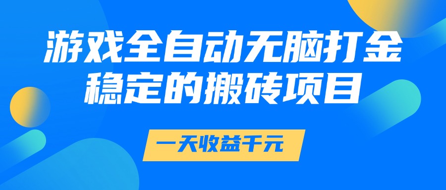 游戏全自动无脑打金，一天收益1000+，稳定的搬砖项目-春生副业网 