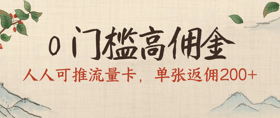 0门槛高佣金，人人可推流量卡，单张返佣200+-春生副业网 