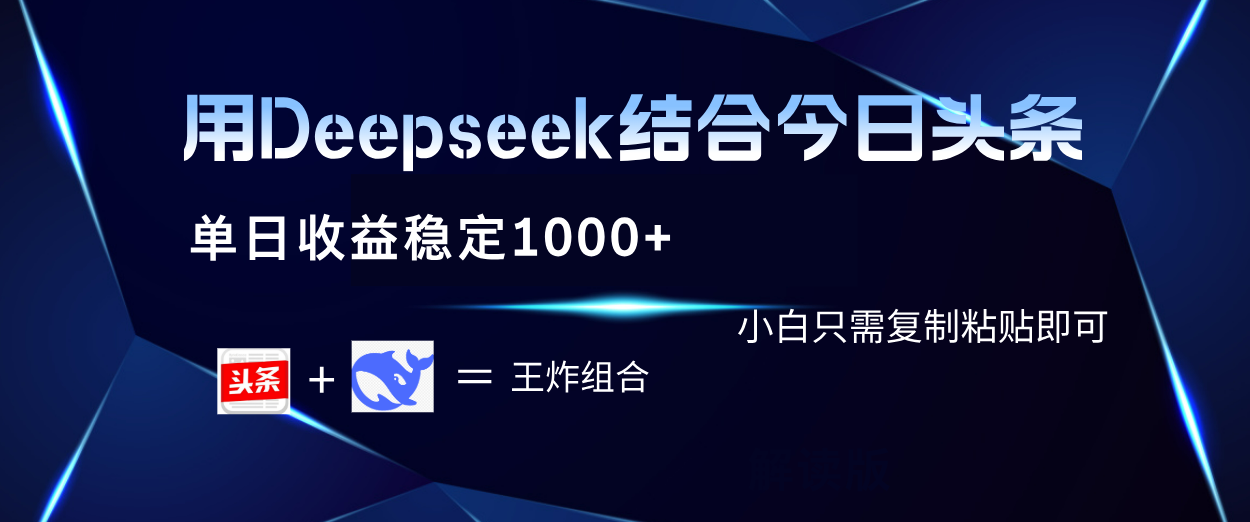 用Deepseek结合今日头条 单日收益稳定1000+ 小白只需复制粘贴即可-春生副业网 