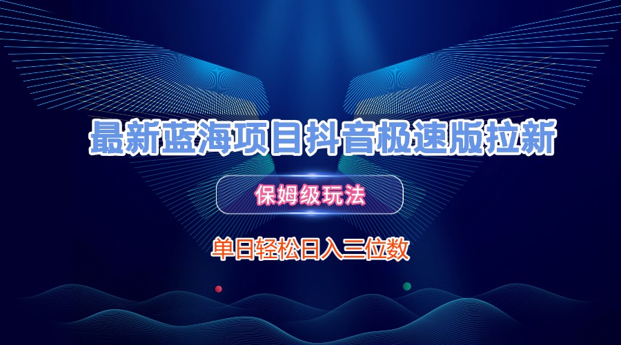 最新蓝海项目抖音极速版拉新，保姆级玩法，单日轻松日入三位数-春生副业网 
