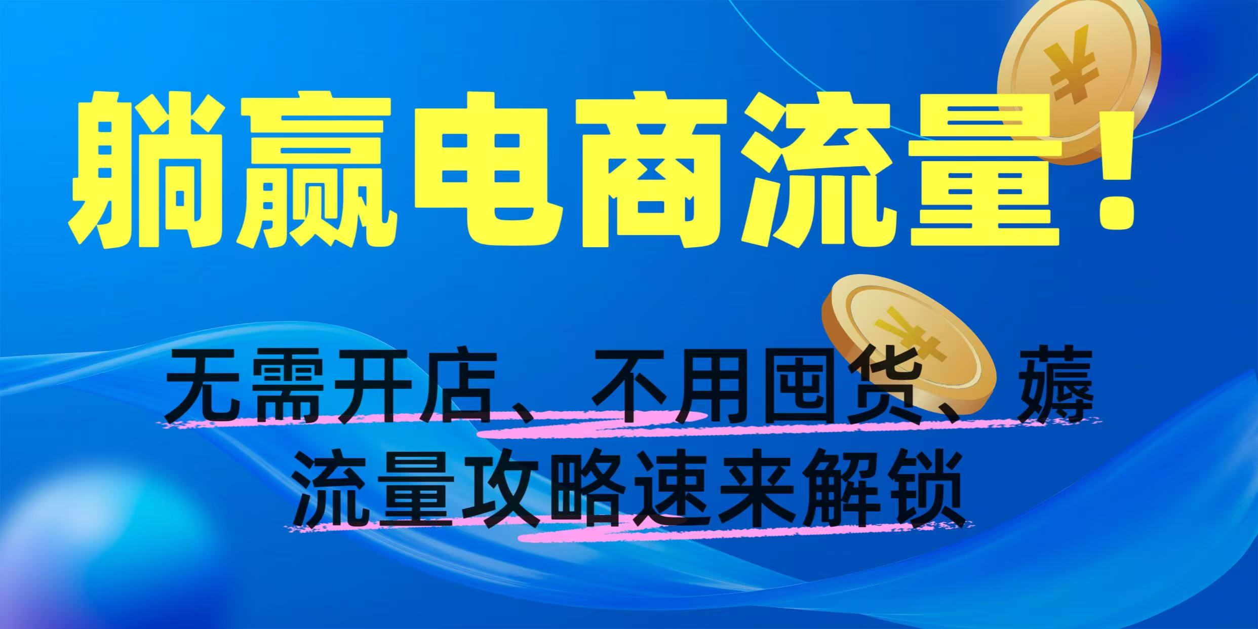 躺赢电商流量！无需开店、不用囤货，薅流量攻略速来解锁-春生副业网 