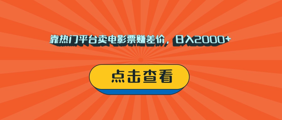 靠热门平台卖电影票赚差价，日入2000+，小白轻松上手-春生副业网 