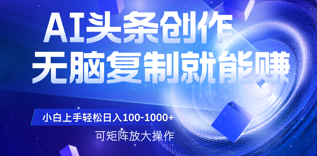 AI头条文章创作,无脑复制粘贴就能赚,小白轻松上手稳定日入100-1000+ 可矩阵操作-春生副业网