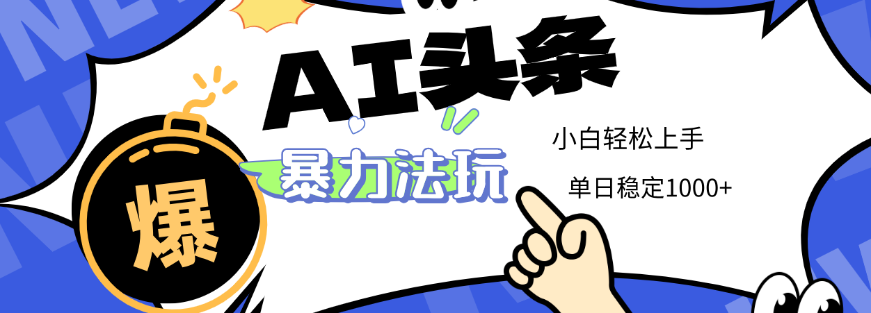 2025 AI头条暴力玩法，小白无脑复制粘贴，当天发布次日出收益，单日稳定1000+-春生副业网 