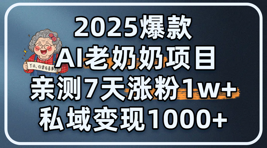 2025爆款 AI 老奶奶项目：亲测 7 天涨粉 1W+，私域变现 1000+-春生副业网 
