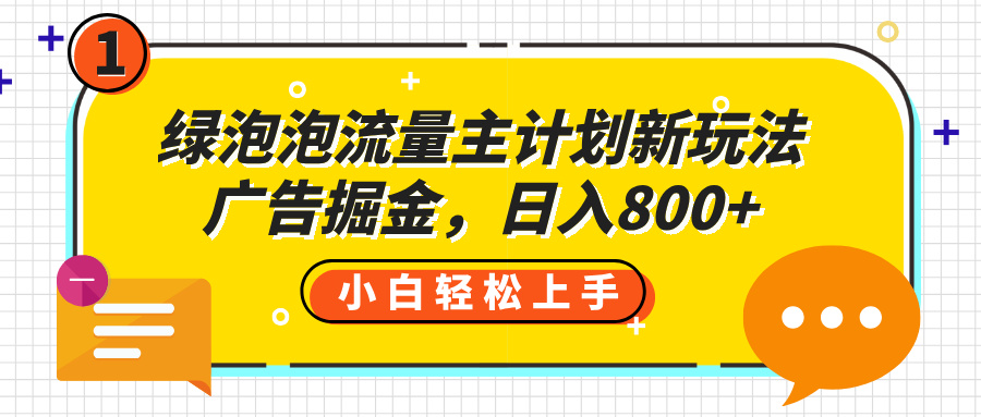 绿泡泡流量主计划新玩法，广告掘金，日入800+-春生副业网 