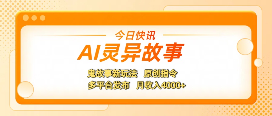 AI灵异故事，鬼故事新玩法，原创指令，多平台发布，月收入4000+-春生副业网 