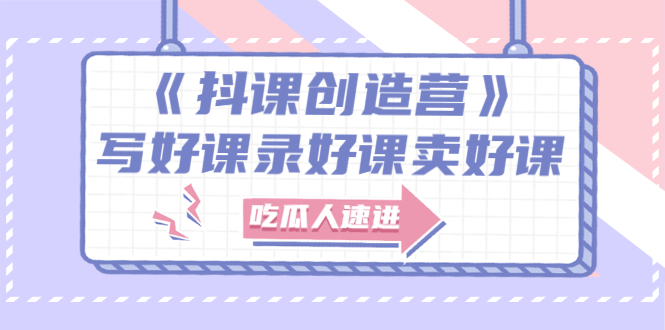 【副业项目3274期】《抖课创造营》百万粉丝大佬教你如何制作网课和抖音如何卖课赚钱-春生副业网 