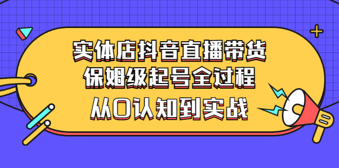 【副业项目3335期】实体店怎么抖音直播卖货：从小白到实战全过程（价值2599元）-春生副业网 