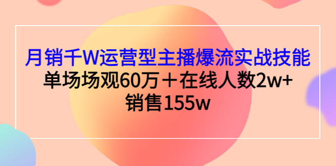 【副业项目3364期】月销千W运营型主播爆流实战技能（主播运营培训课）-春生副业网 