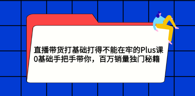 【副业项目3422期】直播带货打基础打得不能在牢的Plus课（零基础如何直播带货）-春生副业网 