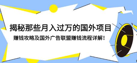 【副业项目3441期】揭秘那些月入过万的国外项目，赚钱攻略及国外广告联盟赚钱流程详解-春生副业网 