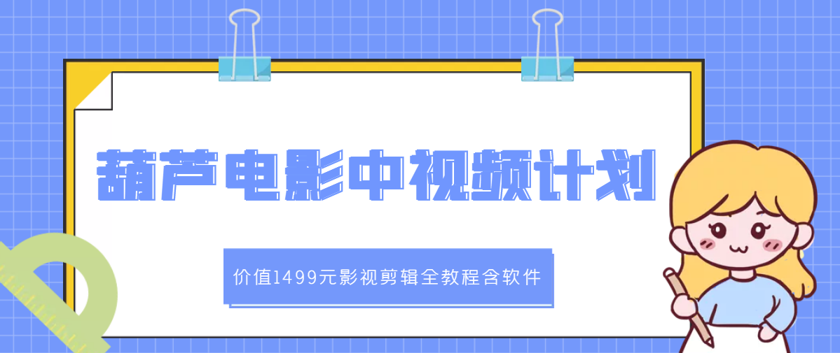 【副业项目3445期】葫芦电影中视频解说教学：价值1499元影视剪辑全教程含软件（中视频如何赚钱教程）-春生副业网 